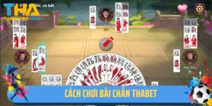 Cách  Chơi Bài Chắn Thabet Chi Tiết Nhất Dành Cho Bet Thủ