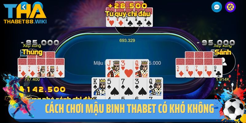 Cách chơi bài mậu binh Thabet có khó không?