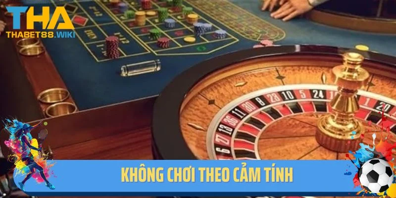 Không chơi theo cảm tính