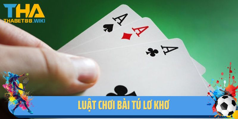 Luật Chơi Bài Tú Lơ Khơ - Kinh Nghiệm Dễ Thắng Tại Thabet 