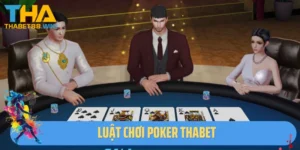 Luật Chơi PoKer Thabet - Tất Tần Tật Thông Tin Về Game Poker