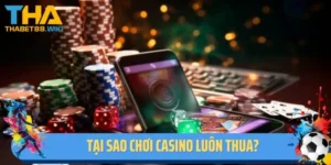 Cùng Thabet Tìm Hiểu Tại Sao Chơi Casino Luôn Thua? 