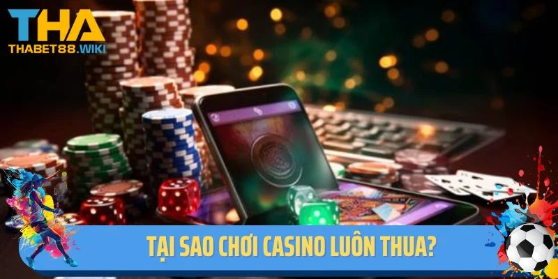Cùng Thabet Tìm Hiểu Tại Sao Chơi Casino Luôn Thua? 